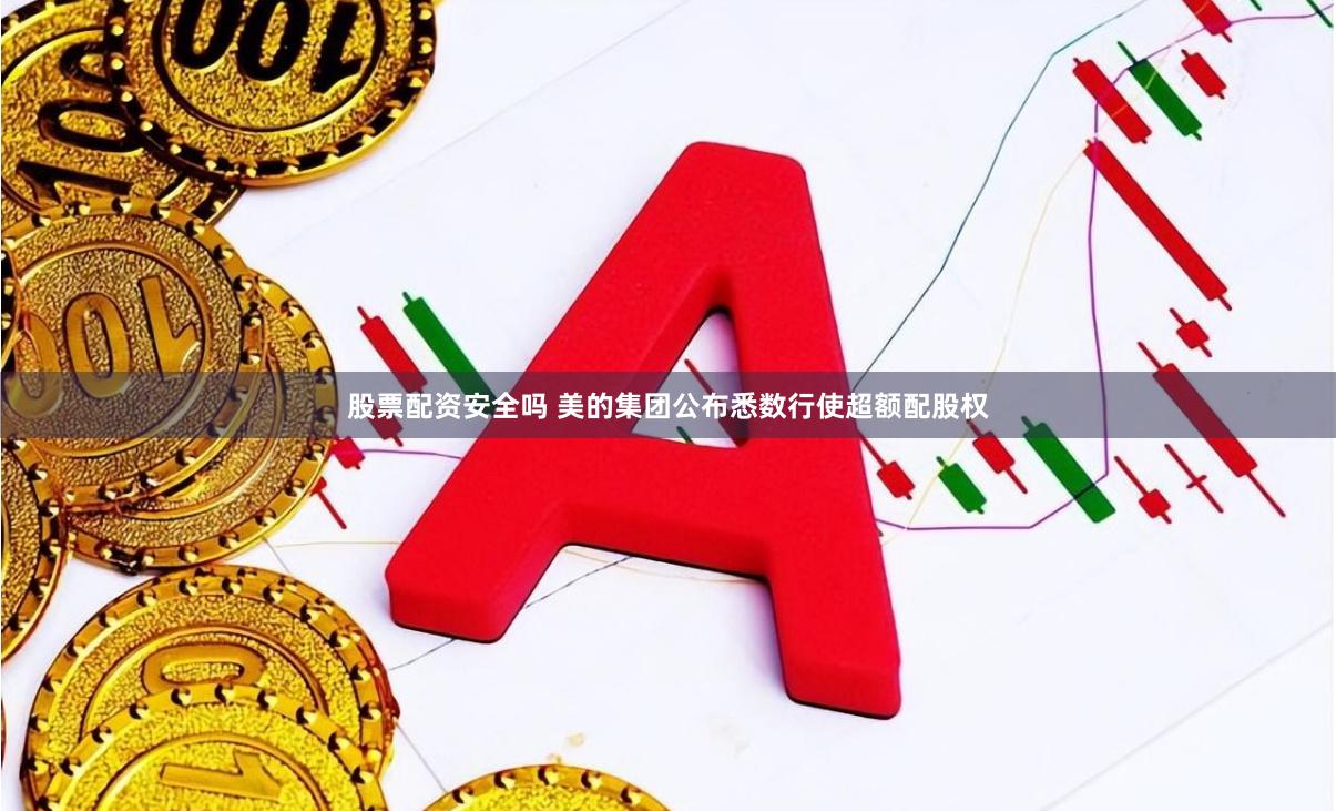 股票配资安全吗 美的集团公布悉数行使超额配股权