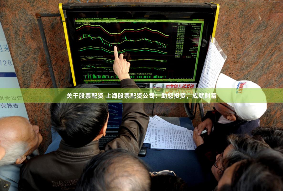关于股票配资 上海股票配资公司：助您投资，成就财富