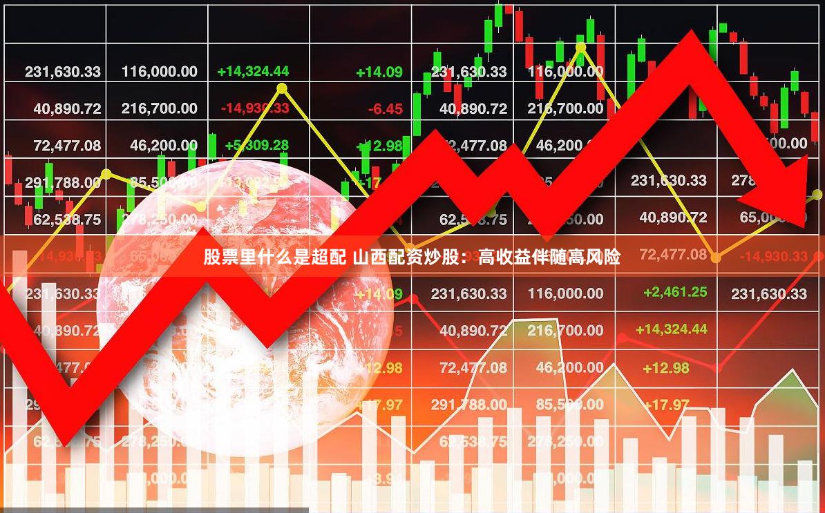 股票里什么是超配 山西配资炒股：高收益伴随高风险