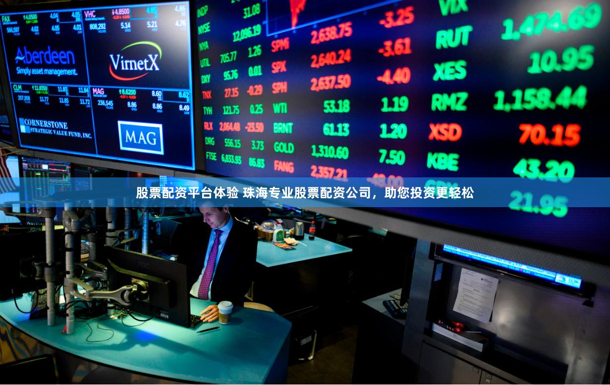 股票配资平台体验 珠海专业股票配资公司，助您投资更轻松