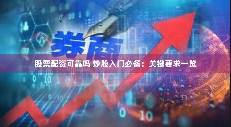 股票配资可靠吗 炒股入门必备：关键要求一览