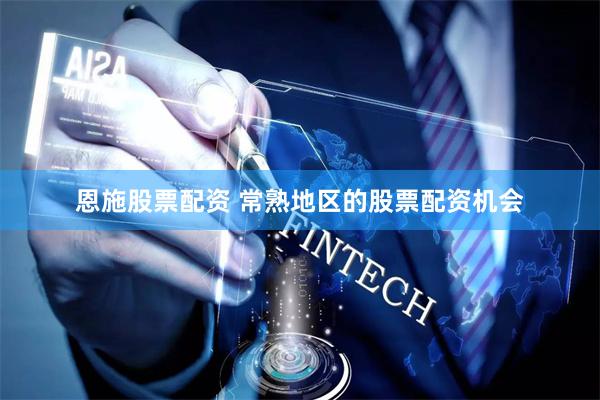 恩施股票配资 常熟地区的股票配资机会